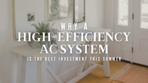 Why a High-Efficiency HVAC System is the Best Investment This Summer