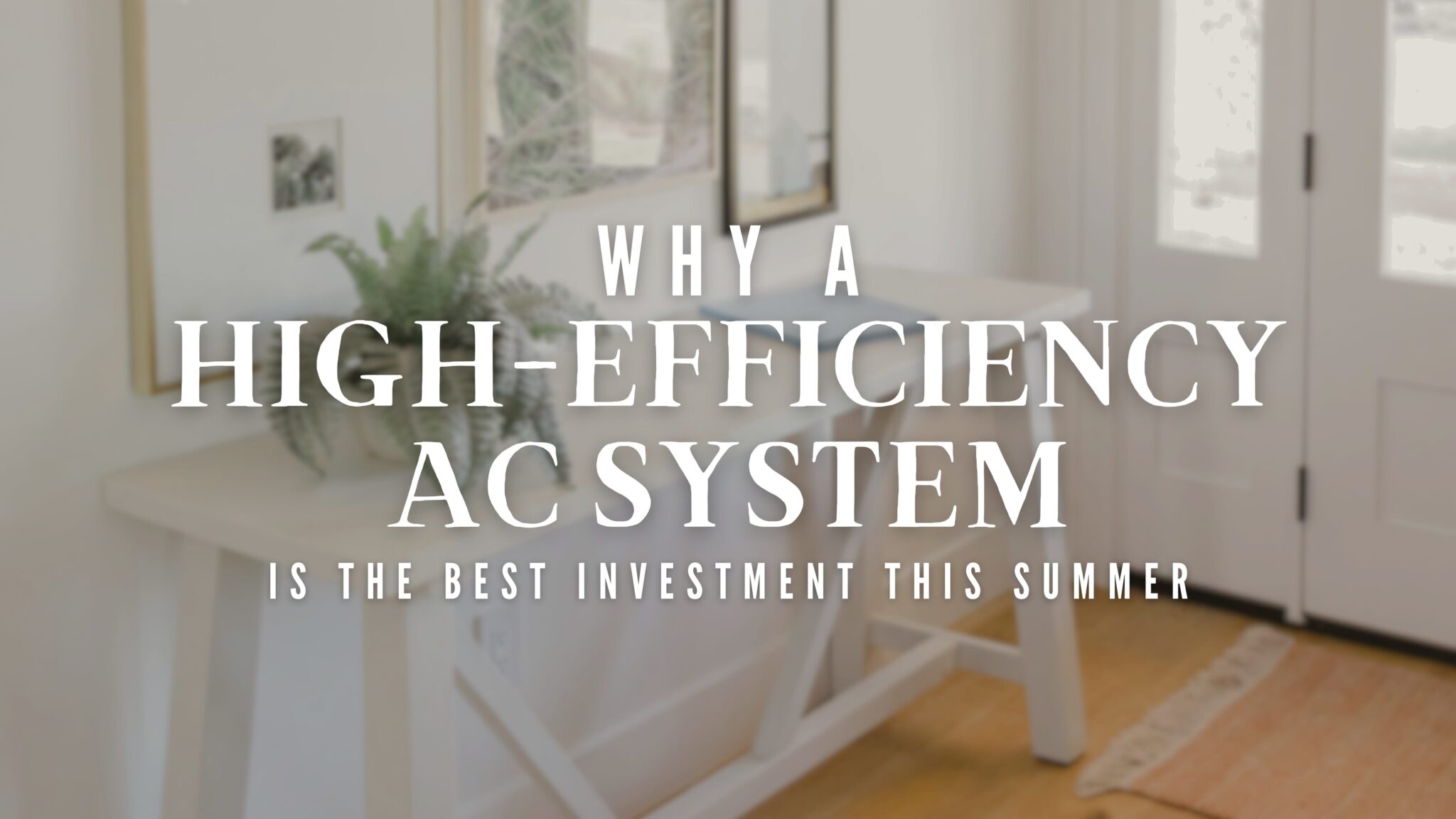 Why a High-Efficiency HVAC System is the Best Investment This Summer