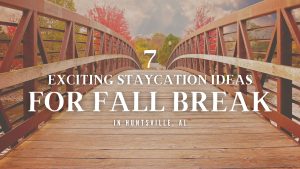 7 Exciting Staycation Ideas for Fall Break in Huntsville, AL