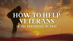 How to Help Veterans in the Huntsville, AL Area