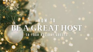 being a great host, holiday guests