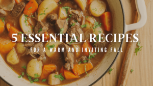 5 Essential Recipes for a Warm and Inviting Fall