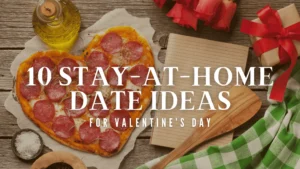 10 Sweet and Fun Stay-at-Home Date Ideas for Valentine’s Day