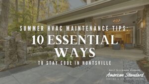 Summer HVAC Maintenance Tips: 10 Essential Ways to Stay Cool in Huntsville