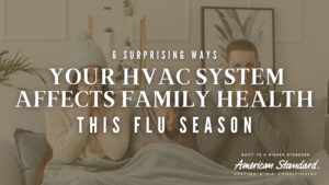 6 Surprising Ways Your HVAC System Affects Family Health This Flu Season