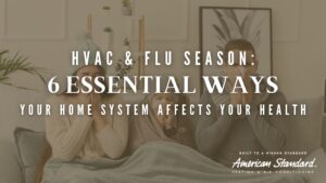 HVAC & Flu Season: 6 Essential Ways Your Home System Affects Your Health