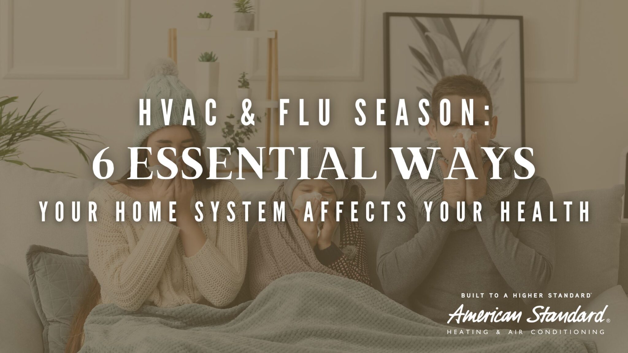 HVAC & Flu Season: 6 Essential Ways Your Home System Affects Your Health